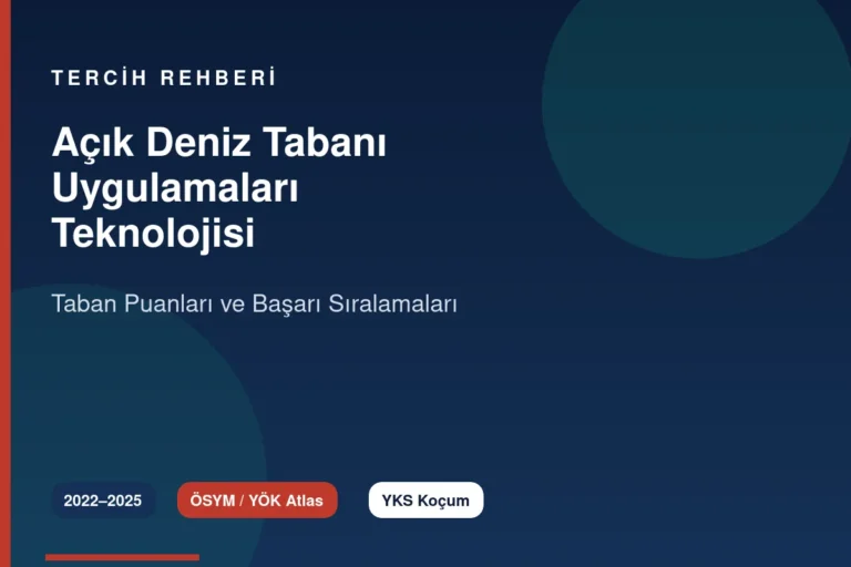 Açık Deniz Tabanı Uygulamaları Teknolojisi Taban Puanları 2026 ve Başarı Sıralamaları (2022-2025)