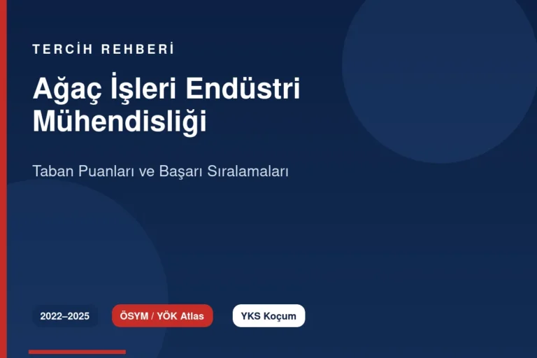 Ağaç İşleri Endüstri Mühendisliği Taban Puanları 2026 ve Başarı Sıralamaları (2022-2025)