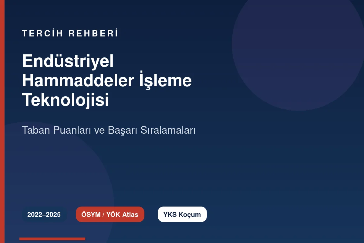 Endüstriyel Hammaddeler İşleme Teknolojisi Taban Puanları 2026 ve Başarı Sıralamaları (2022-2025)