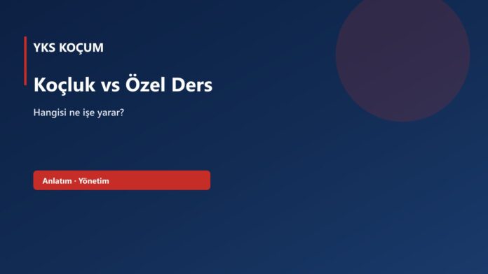 Koçluk vs Özel Ders Koçluk vs Özel Ders — YKS Koçum kapak görseli